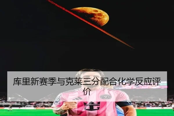 库里新赛季与克莱三分配合化学反应评价